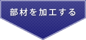 部材を加工する